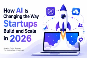 How AI Is Changing the Way Startups Build and Scale in 2026