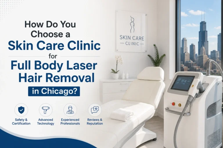 How Do You Choose a Skin Care Clinic for Full Body Laser Hair Removal in Chicago?